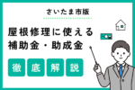 【2025年版】さいたま市で使える屋根修理の補助金は？かしこい屋根修理業者の選び方も解説